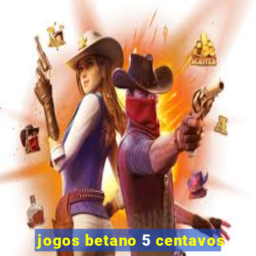 jogos betano 5 centavos